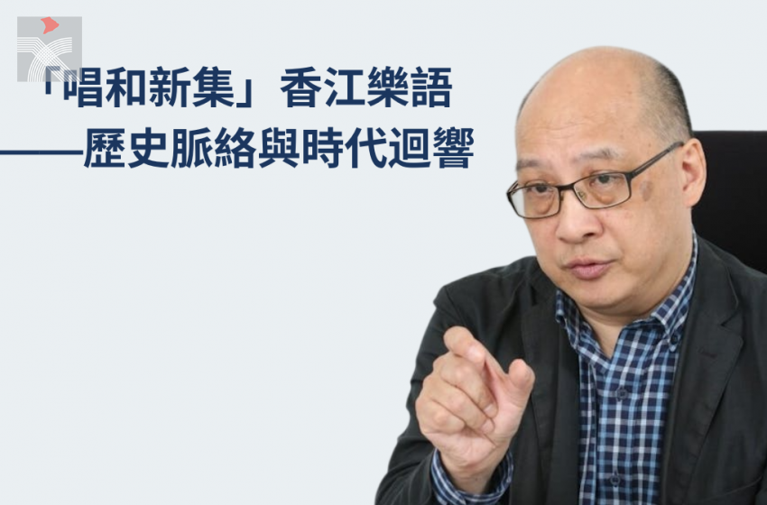  周光蓁 |「唱和新集」香江樂語——歷史脈絡與時代迴響