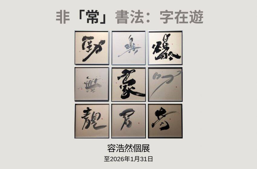  容浩然個展《非「常」書法：字在遊》 一字見天地
