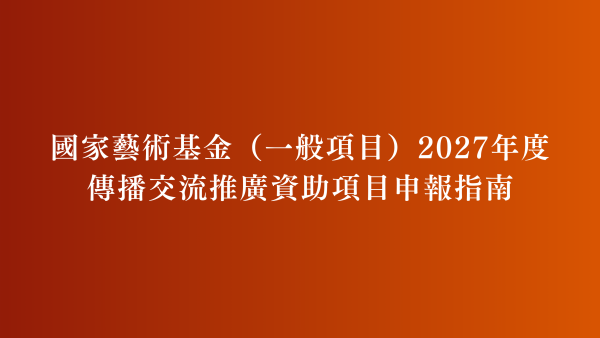 國家藝術基金（一般項目）2027年度傳播交流推廣資助項目申報指南