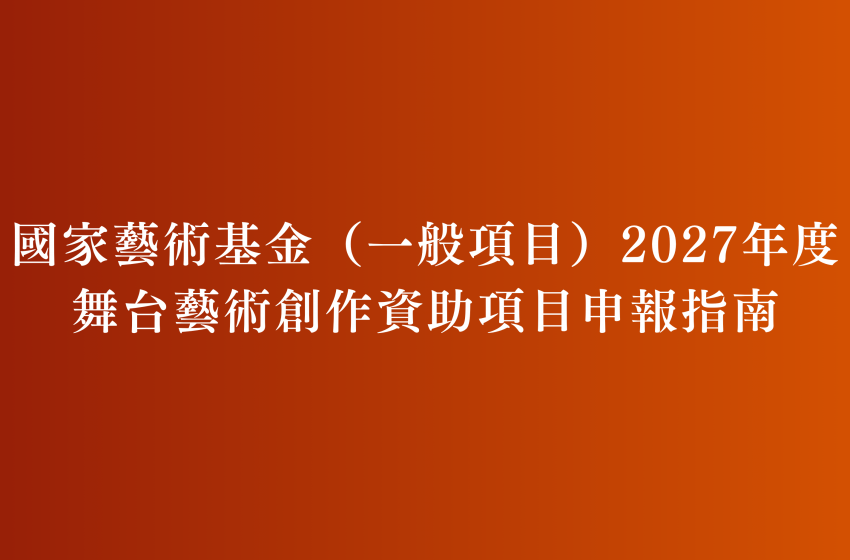  國家藝術基金（一般項目）2027年度舞台藝術創作資助項目申報指南